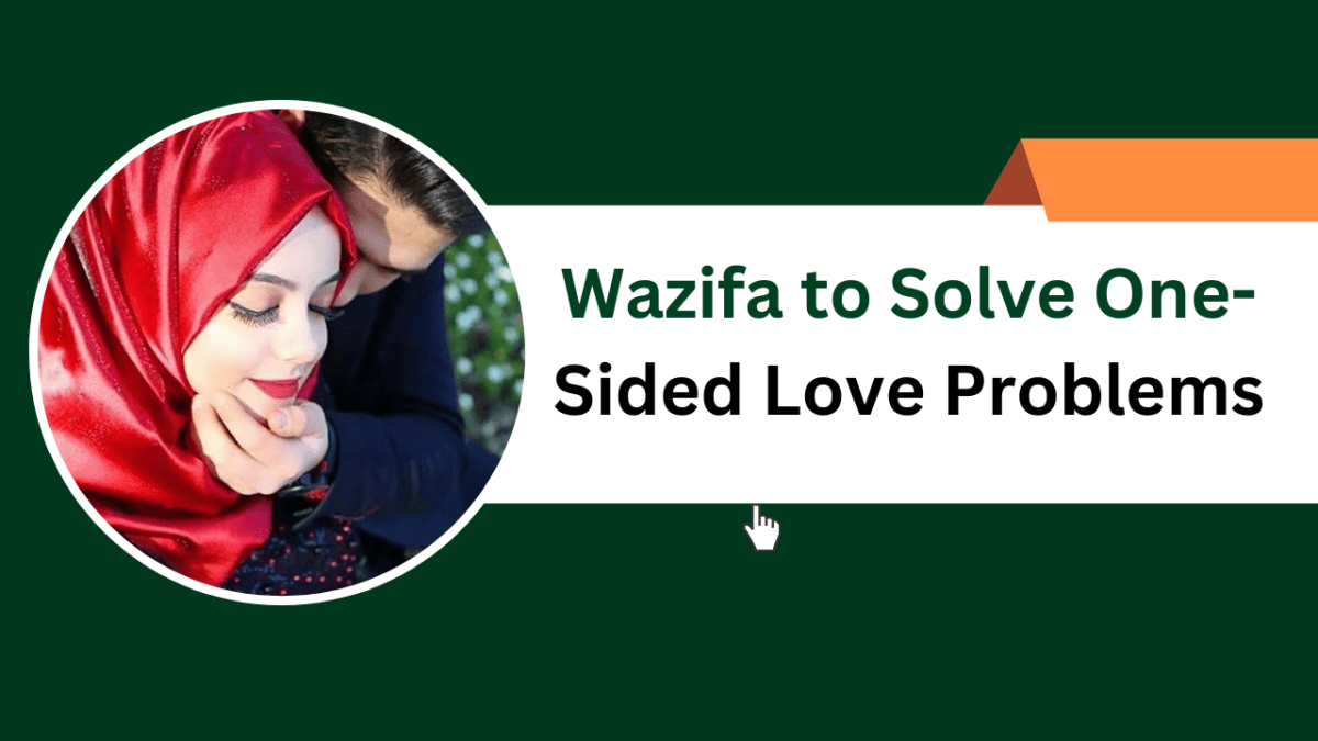 Wazifa to Solve One-Sided Love Problems – Islamic Halal Nuskhe For Love Back