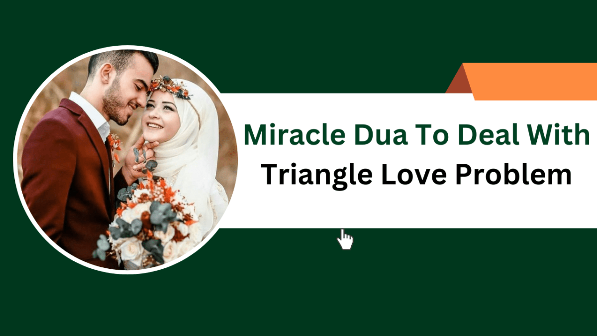 Miracle Dua To Deal With Triangle Love Problem – Islamic Halal Nuskhe For Love Back