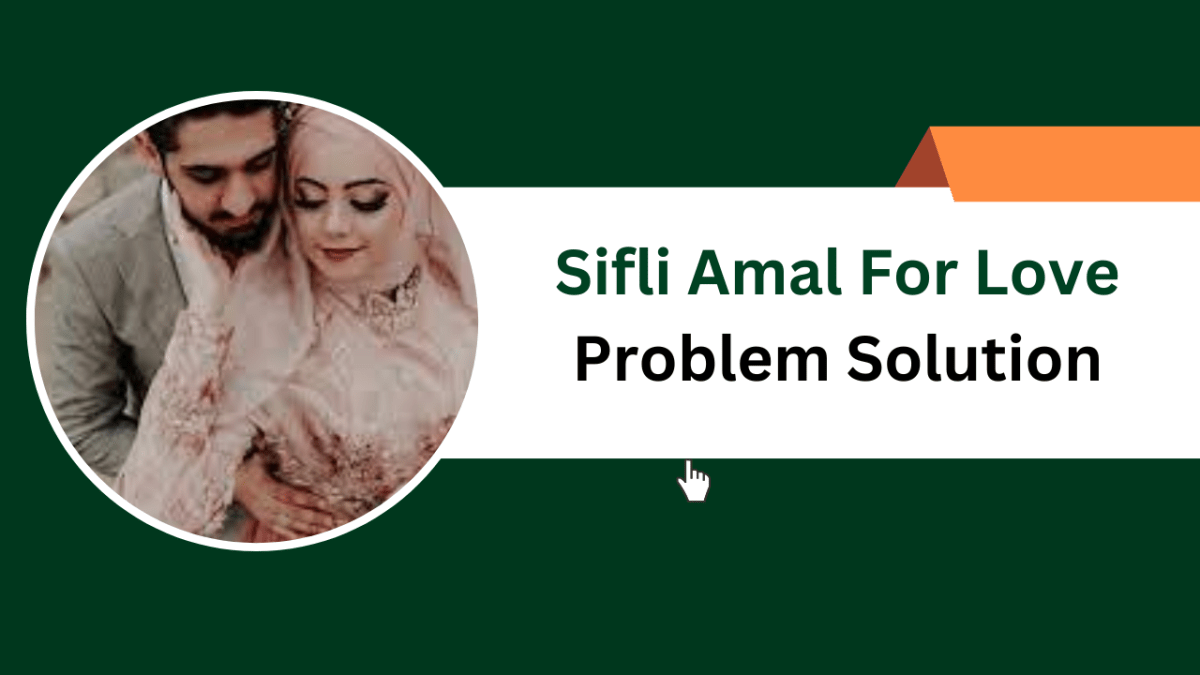 Sifli Amal For Love Problem Solution – Islamic Halal Nuskhe For Love Back