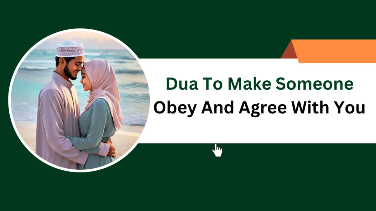 Dua To Make Someone Obey And Agree With You – Islamic Halal Nuskhe For Love Back